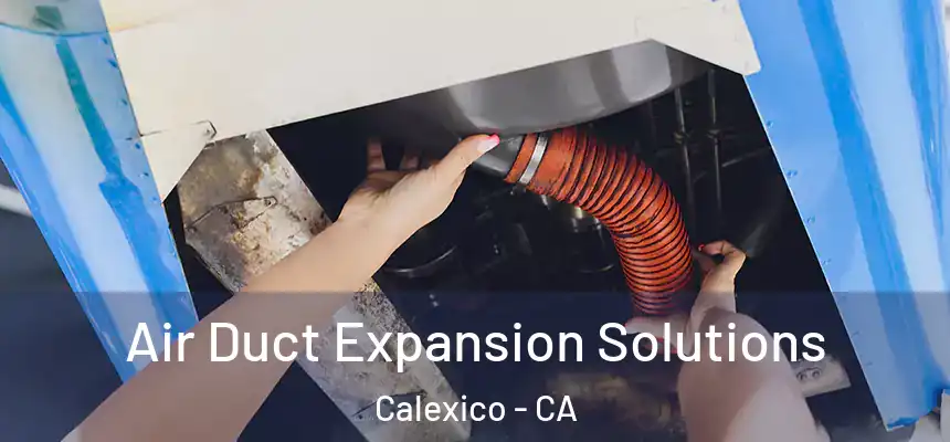  Air Duct Expansion Solutions Calexico - CA