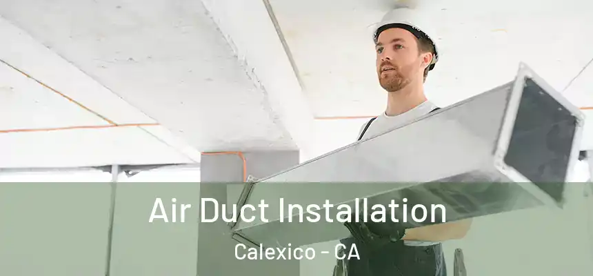  Air Duct Installation Calexico - CA