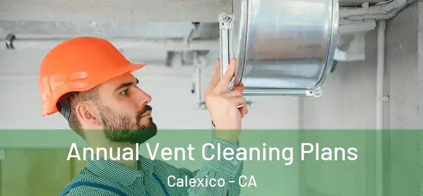 Annual Vent Cleaning Plans Calexico - CA