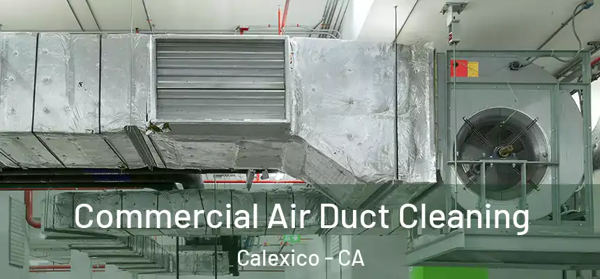  Commercial Air Duct Cleaning Calexico - CA