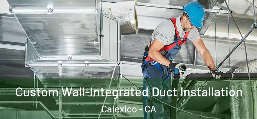  Custom Wall-Integrated Duct Installation Calexico - CA