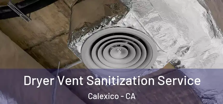 Dryer Vent Sanitization Service Calexico - CA