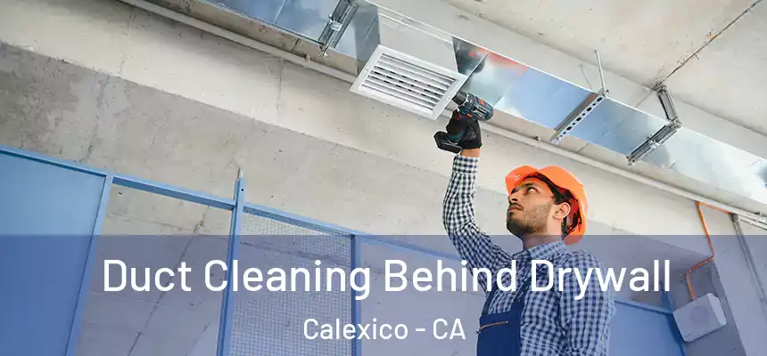 Duct Cleaning Behind Drywall Calexico - CA