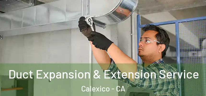  Duct Expansion & Extension Service Calexico - CA