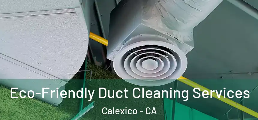  Eco-Friendly Duct Cleaning Services Calexico - CA
