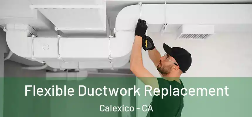  Flexible Ductwork Replacement Calexico - CA