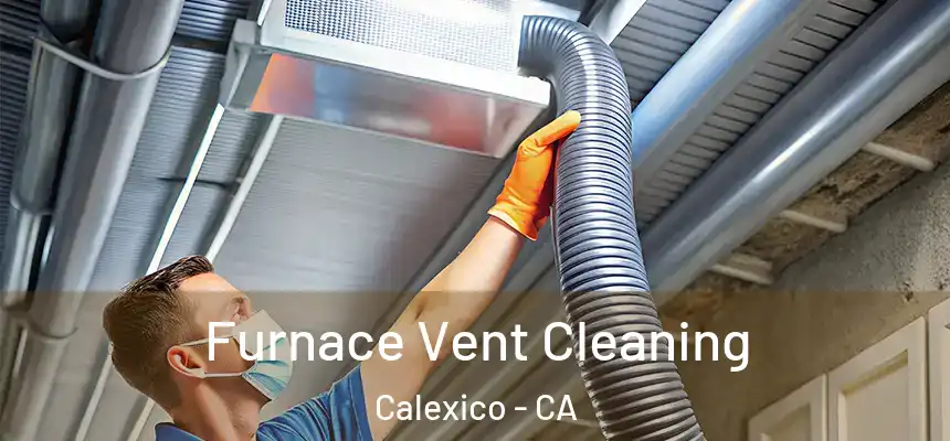  Furnace Vent Cleaning Calexico - CA