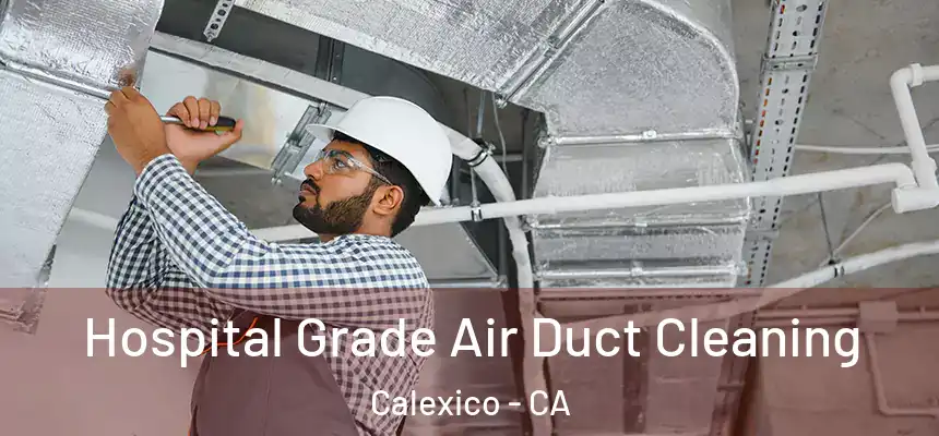  Hospital Grade Air Duct Cleaning Calexico - CA