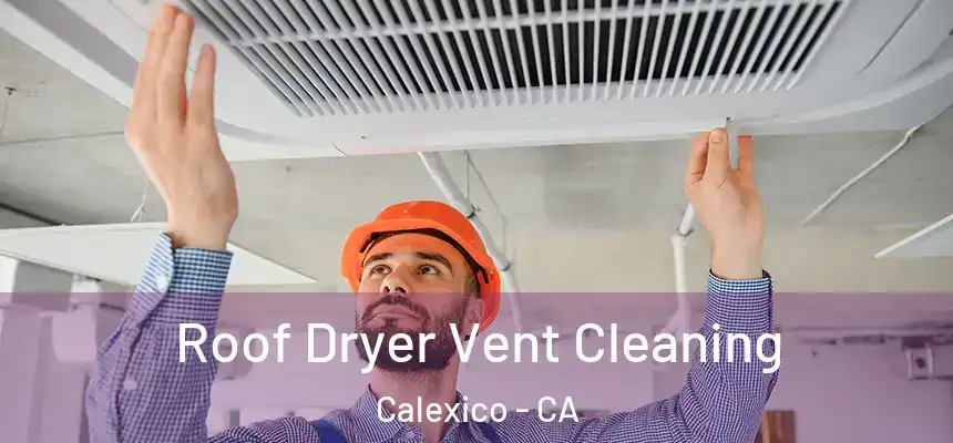Roof Dryer Vent Cleaning Calexico - CA