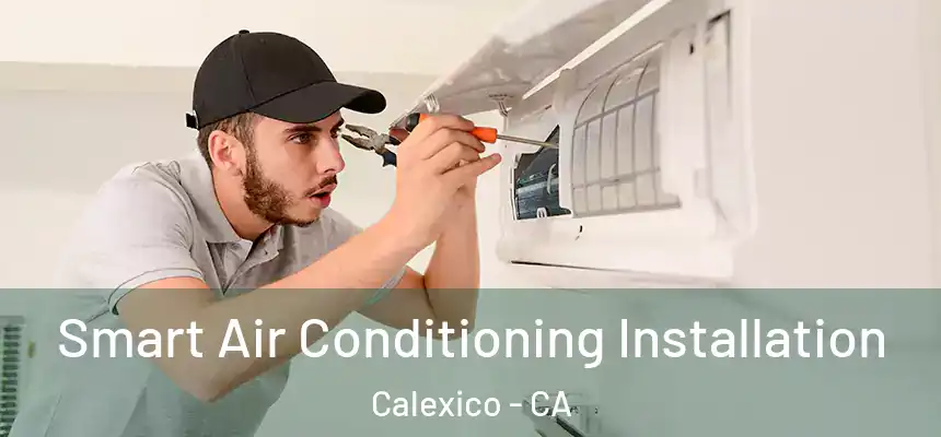  Smart Air Conditioning Installation Calexico - CA