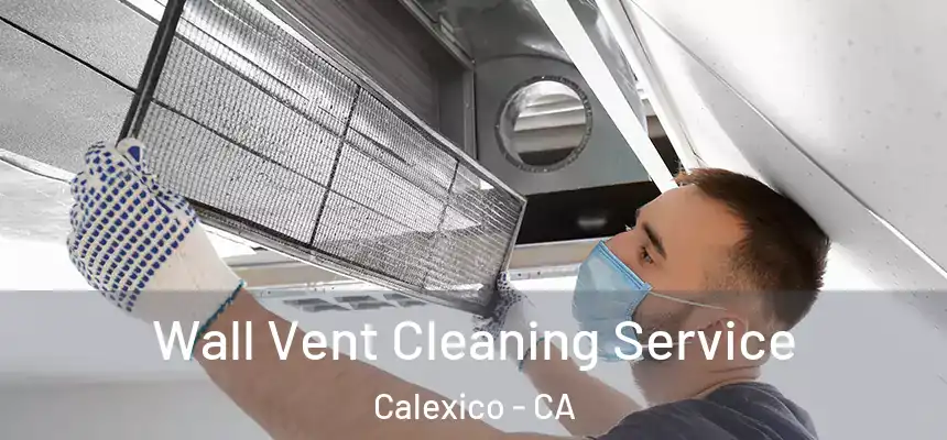 Wall Vent Cleaning Service Calexico - CA