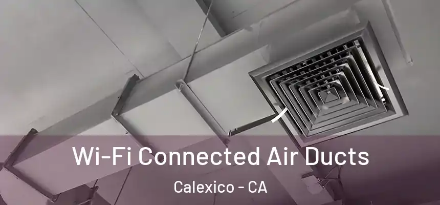  Wi-Fi Connected Air Ducts Calexico - CA